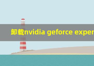 卸载nvidia geforce experience